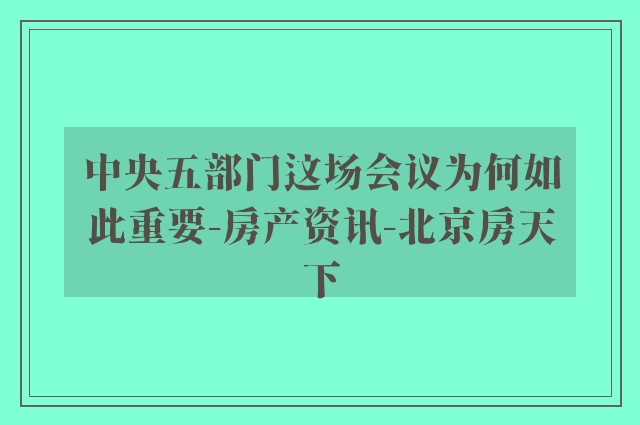 中央五部门这场会议为何如此重要-房产资讯-北京房天下