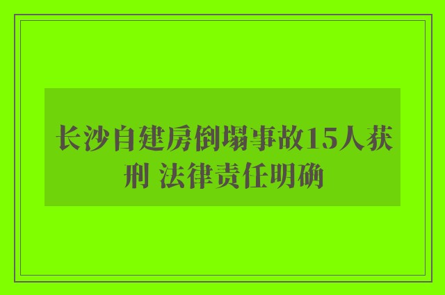 长沙自建房倒塌事故15人获刑 法律责任明确