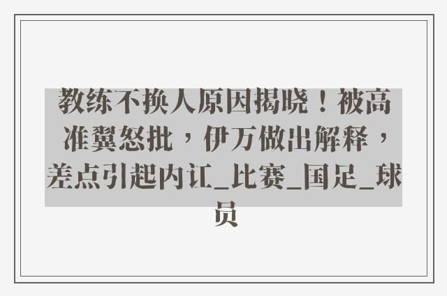 教练不换人原因揭晓！被高准翼怒批，伊万做出解释，差点引起内讧_比赛_国足_球员