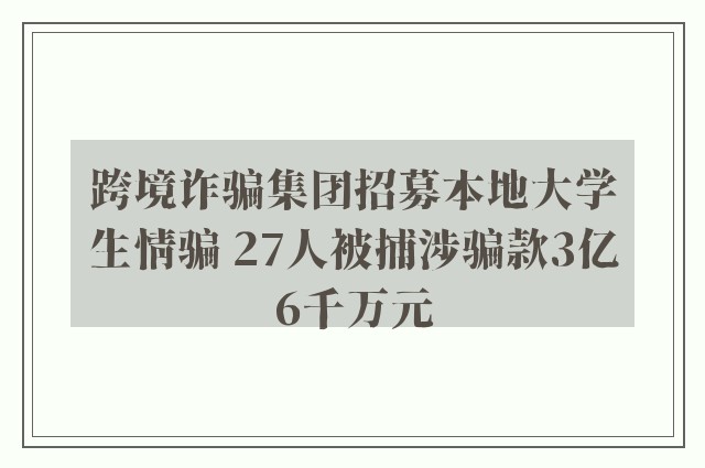 跨境诈骗集团招募本地大学生情骗 27人被捕涉骗款3亿6千万元