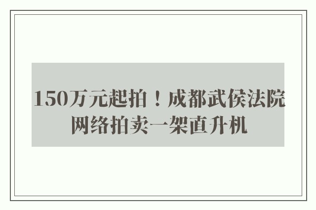 150万元起拍！成都武侯法院网络拍卖一架直升机