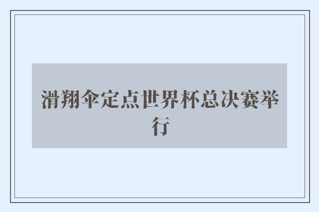 滑翔伞定点世界杯总决赛举行