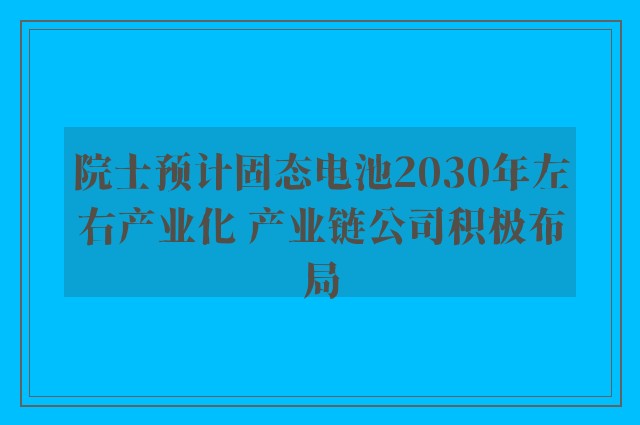 院士预计固态电池2030年左右产业化 产业链公司积极布局