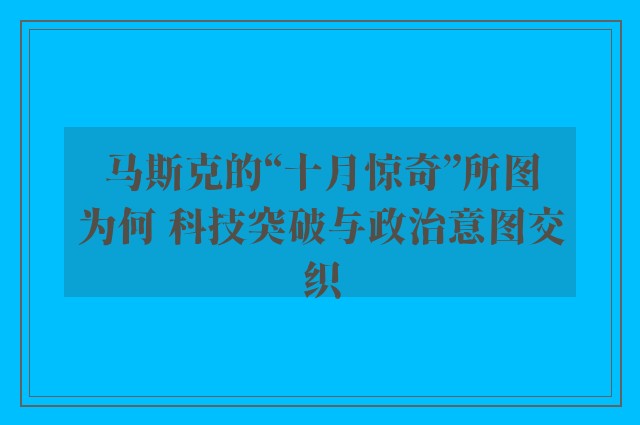 马斯克的“十月惊奇”所图为何 科技突破与政治意图交织