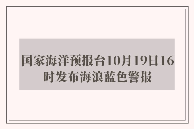 国家海洋预报台10月19日16时发布海浪蓝色警报