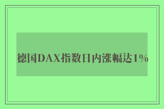 德国DAX指数日内涨幅达1%